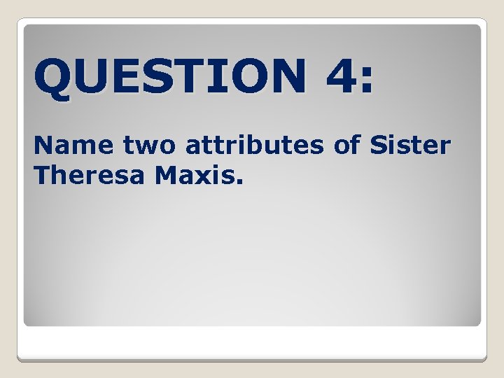 QUESTION 4: Name two attributes of Sister Theresa Maxis. 