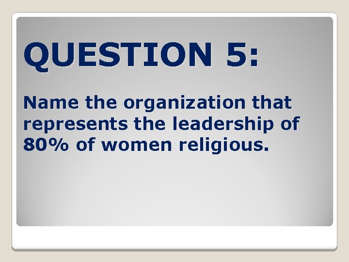 QUESTION 5: Name the organization that represents the leadership of 80% of women religious.