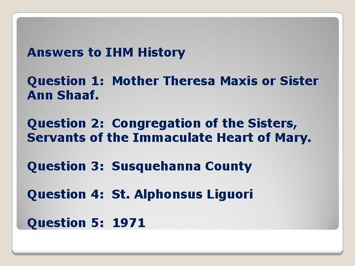 Answers to IHM History Question 1: Mother Theresa Maxis or Sister Ann Shaaf. Question