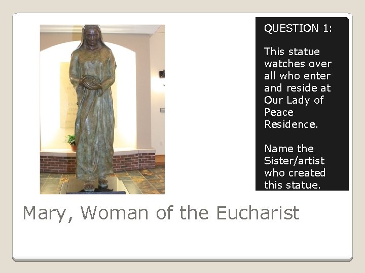 QUESTION 1: This statue watches over all who enter and reside at Our Lady
