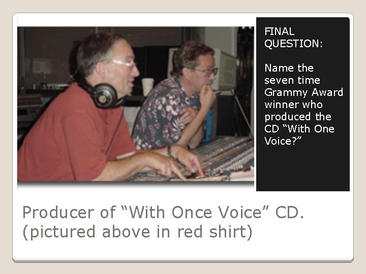 FINAL QUESTION: Name the seven time Grammy Award winner who produced the CD “With