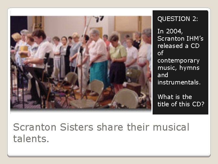 QUESTION 2: In 2004, Scranton IHM’s released a CD of contemporary music, hymns and