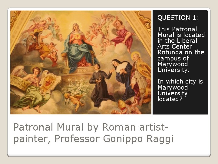 QUESTION 1: This Patronal Mural is located in the Liberal Arts Center Rotunda on