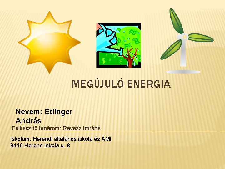 MEGÚJULÓ ENERGIA Nevem: Etlinger András Felkészítő tanárom: Ravasz Imréné Iskolám: Herendi általános iskola és