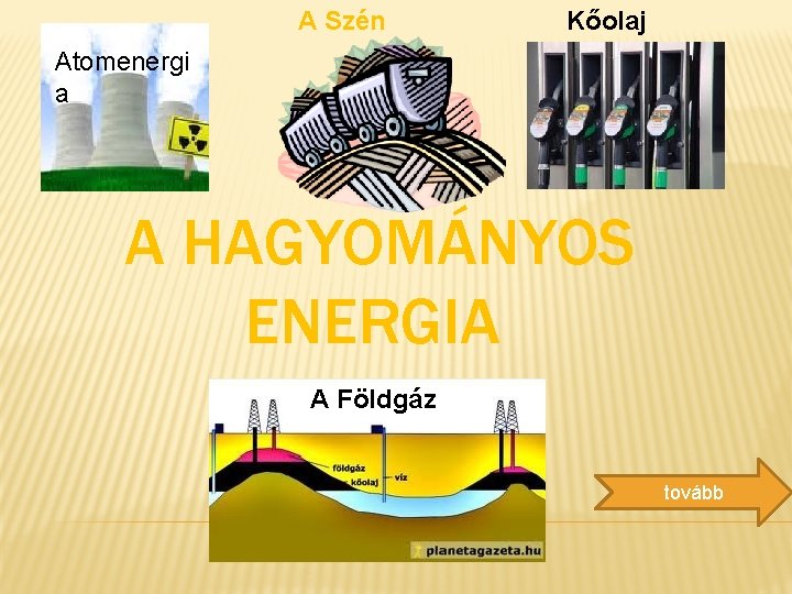 A Szén Kőolaj Atomenergi a A HAGYOMÁNYOS ENERGIA A Földgáz tovább 