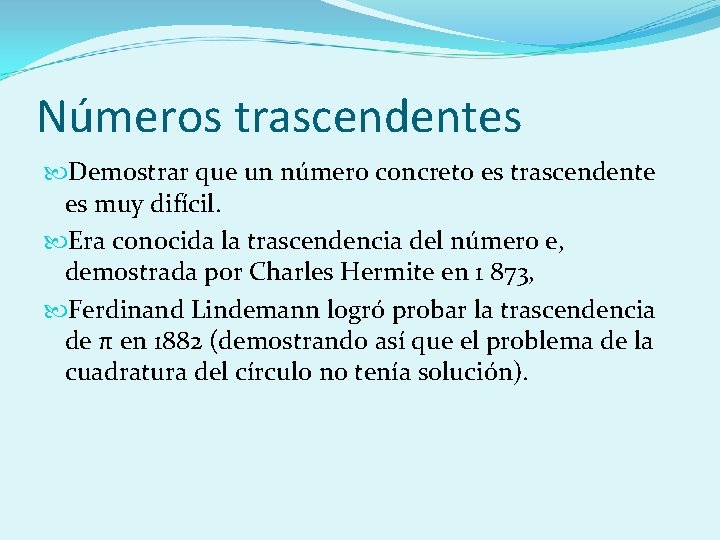 Números trascendentes Demostrar que un número concreto es trascendente es muy difícil. Era conocida