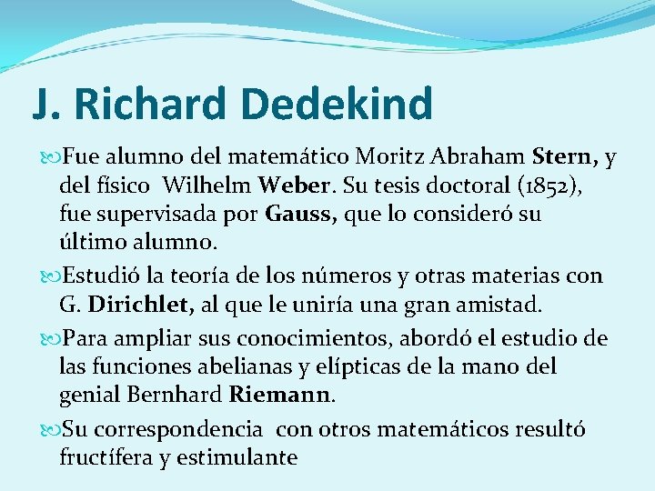 J. Richard Dedekind Fue alumno del matemático Moritz Abraham Stern, y del físico Wilhelm