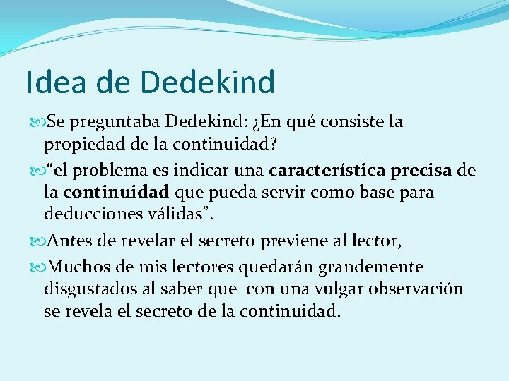 Idea de Dedekind Se preguntaba Dedekind: ¿En qué consiste la propiedad de la continuidad?