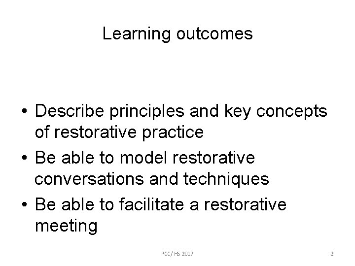 Learning outcomes • Describe principles and key concepts of restorative practice • Be able