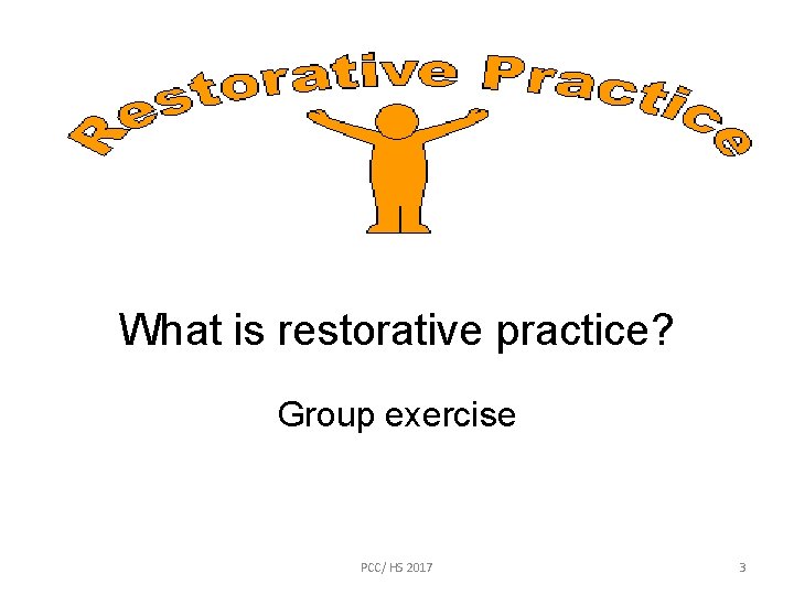 What is restorative practice? Group exercise PCC/ HS 2017 3 