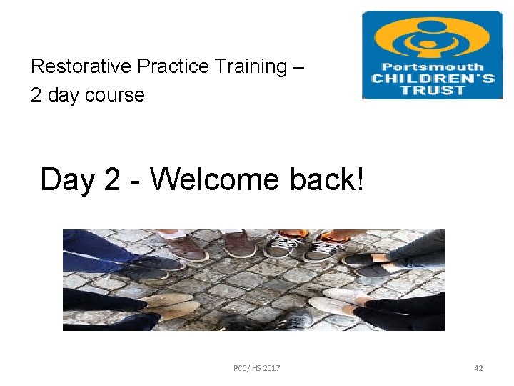 Restorative Practice Training – 2 day course Day 2 - Welcome back! PCC/ HS