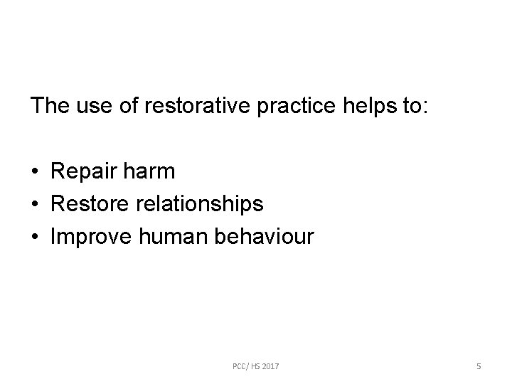 The use of restorative practice helps to: • Repair harm • Restore relationships •