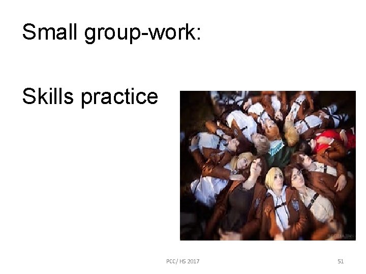 Small group-work: Skills practice PCC/ HS 2017 51 