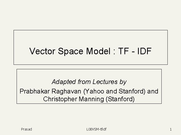 Vector Space Model : TF - IDF Adapted from Lectures by Prabhakar Raghavan (Yahoo