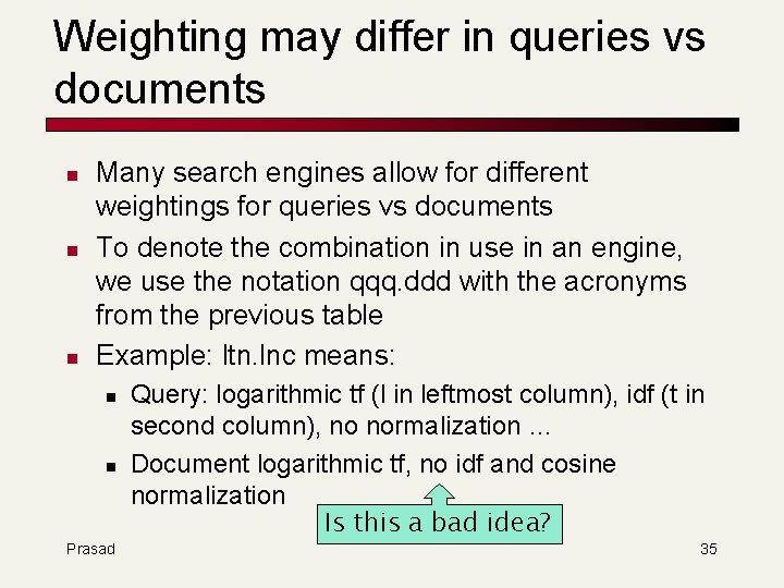 Weighting may differ in queries vs documents n n n Many search engines allow