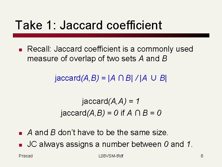 Take 1: Jaccard coefficient n Recall: Jaccard coefficient is a commonly used measure of