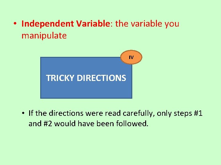  • Independent Variable: the variable you manipulate IV TRICKY DIRECTIONS • If the