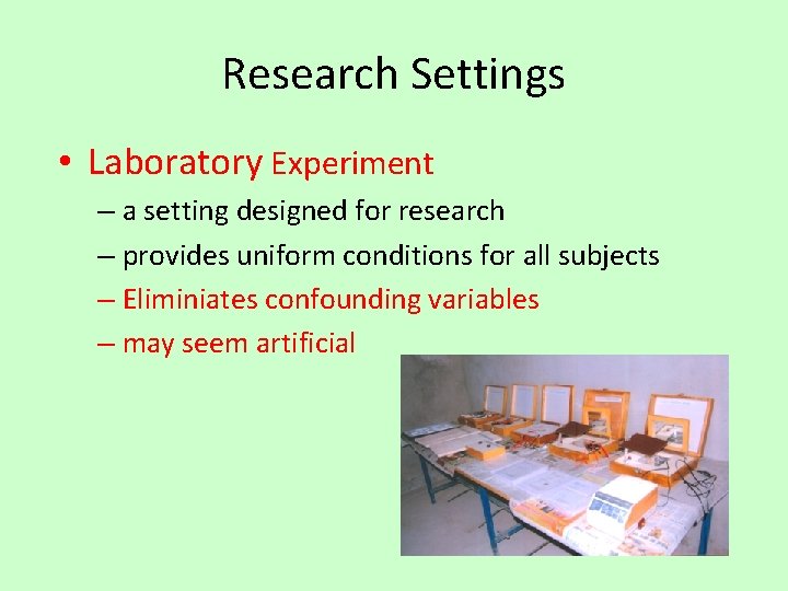 Research Settings • Laboratory Experiment – a setting designed for research – provides uniform