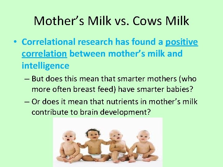 Mother’s Milk vs. Cows Milk • Correlational research has found a positive correlation between