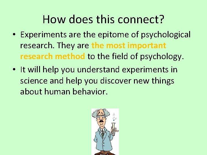 How does this connect? • Experiments are the epitome of psychological research. They are