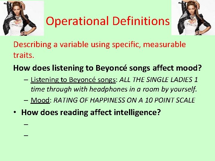 Operational Definitions Describing a variable using specific, measurable traits. How does listening to Beyoncé