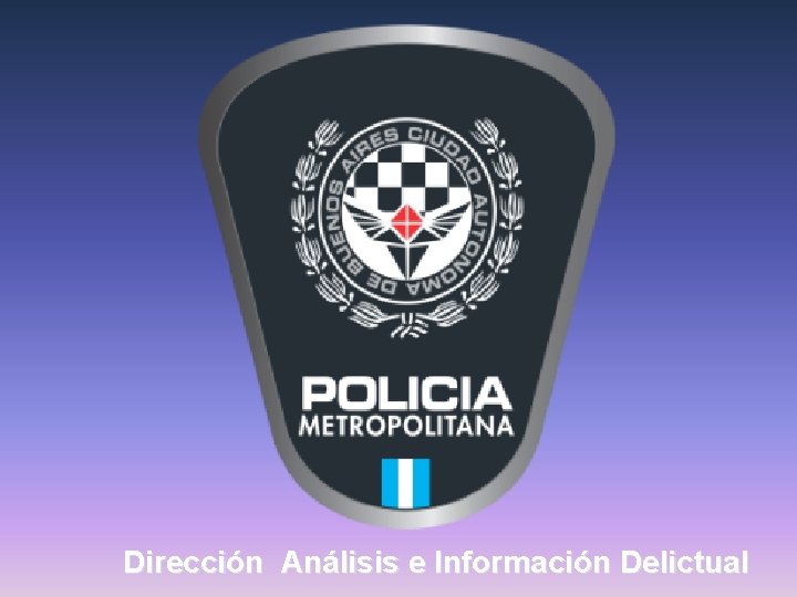 Dirección Análisis e Información Delictual Dirección Análisis e Información Delictual