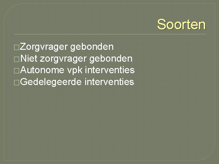 Soorten �Zorgvrager gebonden �Niet zorgvrager gebonden �Autonome vpk interventies �Gedelegeerde interventies Soorten �Zorgvrager gebonden �Niet zorgvrager gebonden �Autonome vpk interventies �Gedelegeerde interventies
