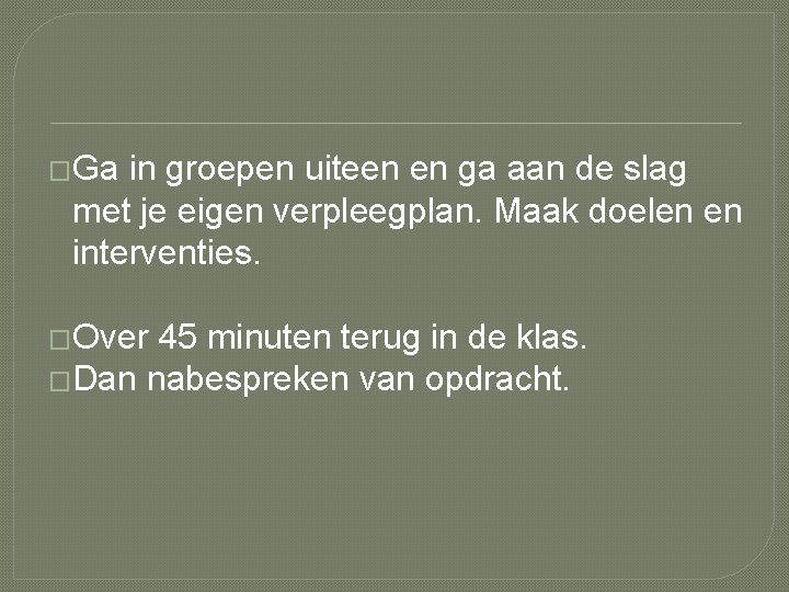 �Ga in groepen uiteen en ga aan de slag met je eigen verpleegplan. Maak �Ga in groepen uiteen en ga aan de slag met je eigen verpleegplan. Maak