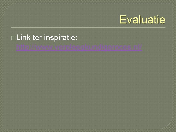 Evaluatie �Link ter inspiratie: http: //www. verpleegkundigproces. nl/ Evaluatie �Link ter inspiratie: http: //www. verpleegkundigproces. nl/