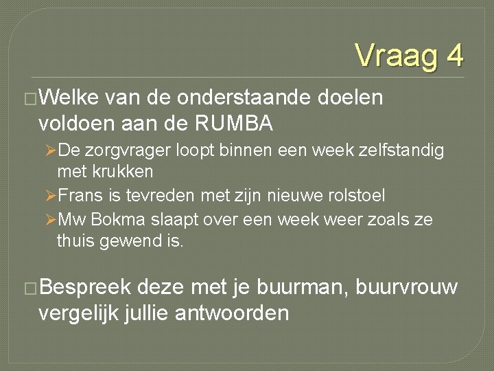Vraag 4 �Welke van de onderstaande doelen voldoen aan de RUMBA ØDe zorgvrager loopt Vraag 4 �Welke van de onderstaande doelen voldoen aan de RUMBA ØDe zorgvrager loopt