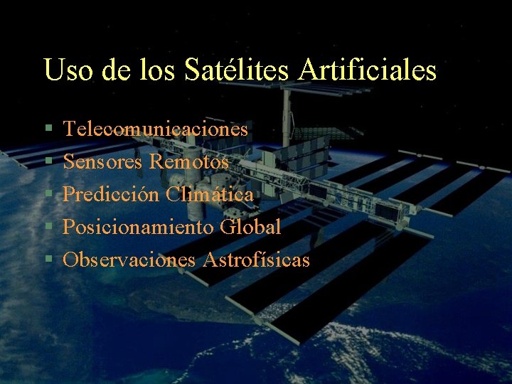 Uso de los Satélites Artificiales § § § Telecomunicaciones Sensores Remotos Predicción Climática Posicionamiento