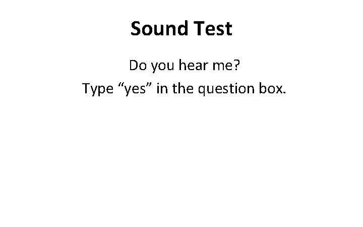 Sound Test Do you hear me? Type “yes” in the question box. 