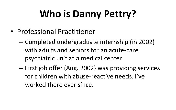 Who is Danny Pettry? • Professional Practitioner – Completed undergraduate internship (in 2002) with