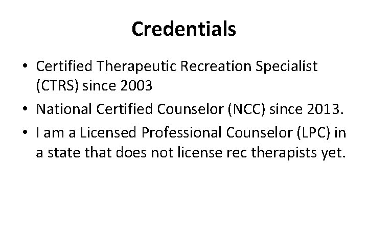 Credentials • Certified Therapeutic Recreation Specialist (CTRS) since 2003 • National Certified Counselor (NCC)