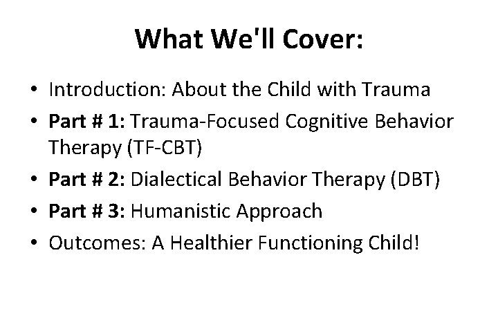 What We'll Cover: • Introduction: About the Child with Trauma • Part # 1: