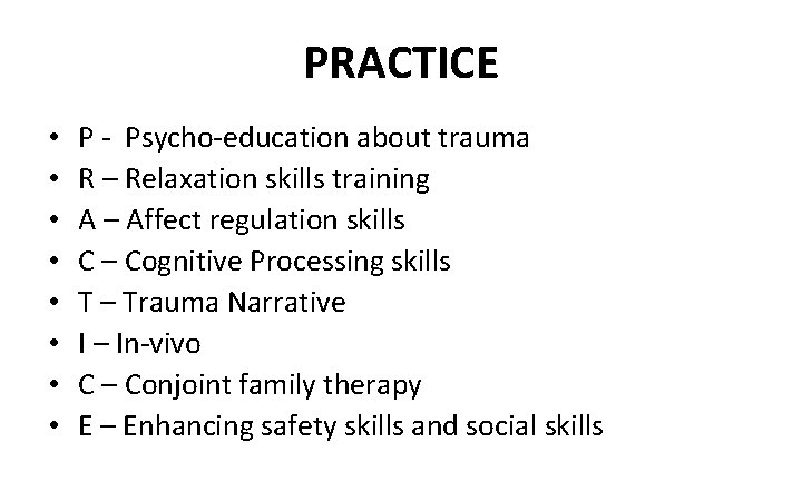 PRACTICE • • P - Psycho-education about trauma R – Relaxation skills training A