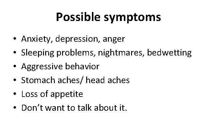 Possible symptoms • • • Anxiety, depression, anger Sleeping problems, nightmares, bedwetting Aggressive behavior