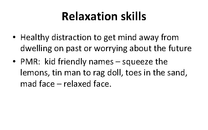 Relaxation skills • Healthy distraction to get mind away from dwelling on past or