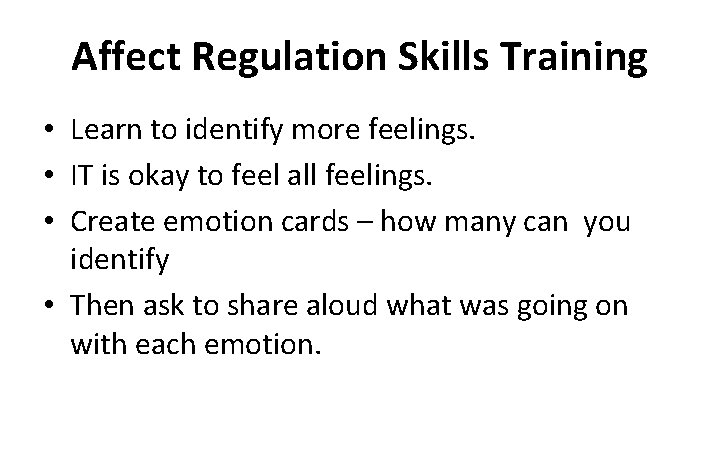Affect Regulation Skills Training • Learn to identify more feelings. • IT is okay