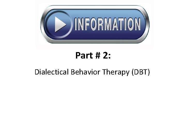 Part # 2: Dialectical Behavior Therapy (DBT) 