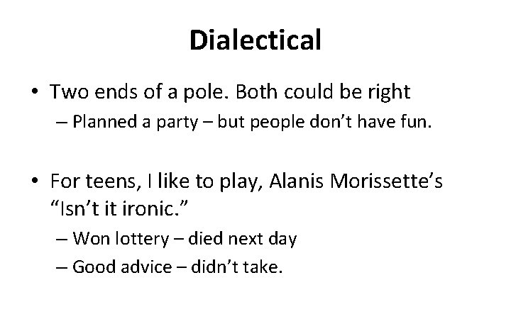 Dialectical • Two ends of a pole. Both could be right – Planned a