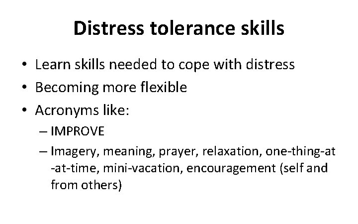 Distress tolerance skills • Learn skills needed to cope with distress • Becoming more