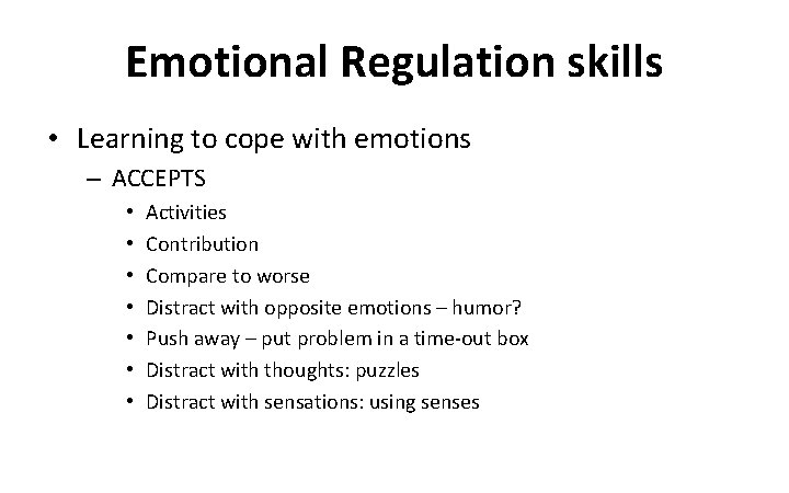 Emotional Regulation skills • Learning to cope with emotions – ACCEPTS • • Activities