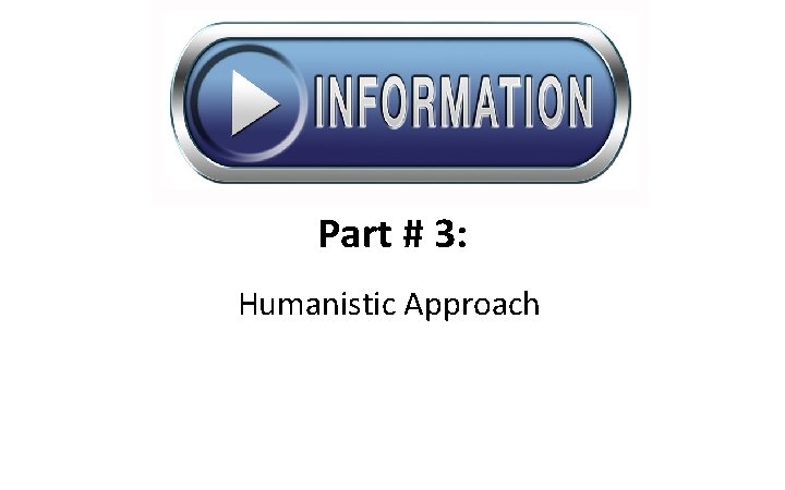 Part # 3: Humanistic Approach 