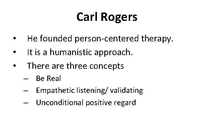 Carl Rogers • • • He founded person-centered therapy. It is a humanistic approach.