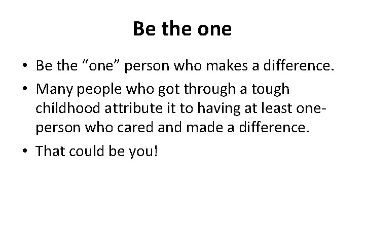 Be the one • Be the “one” person who makes a difference. • Many