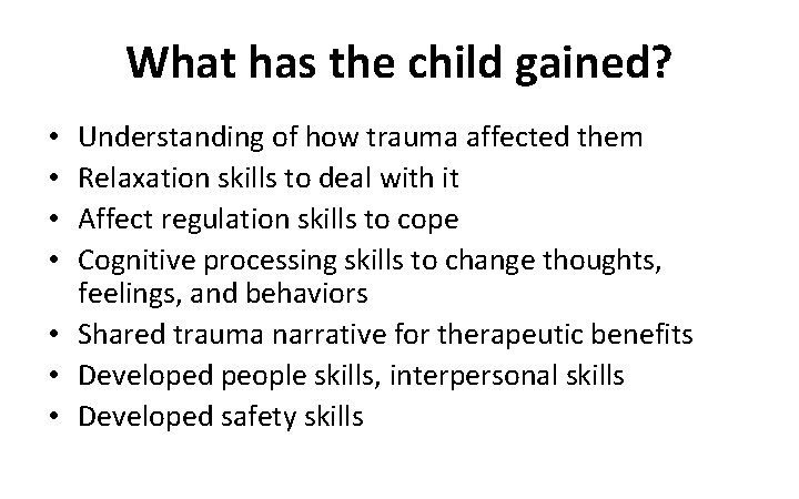What has the child gained? Understanding of how trauma affected them Relaxation skills to