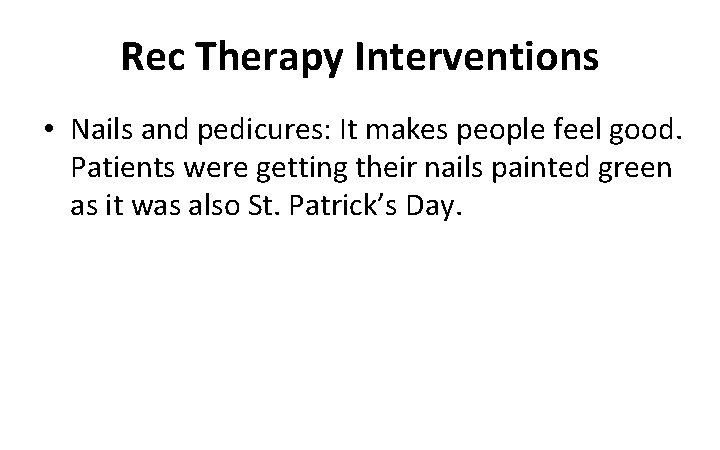 Rec Therapy Interventions • Nails and pedicures: It makes people feel good. Patients were