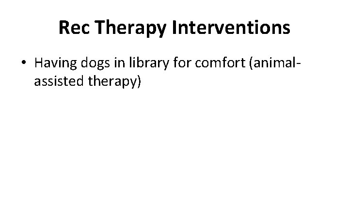 Rec Therapy Interventions • Having dogs in library for comfort (animalassisted therapy) 