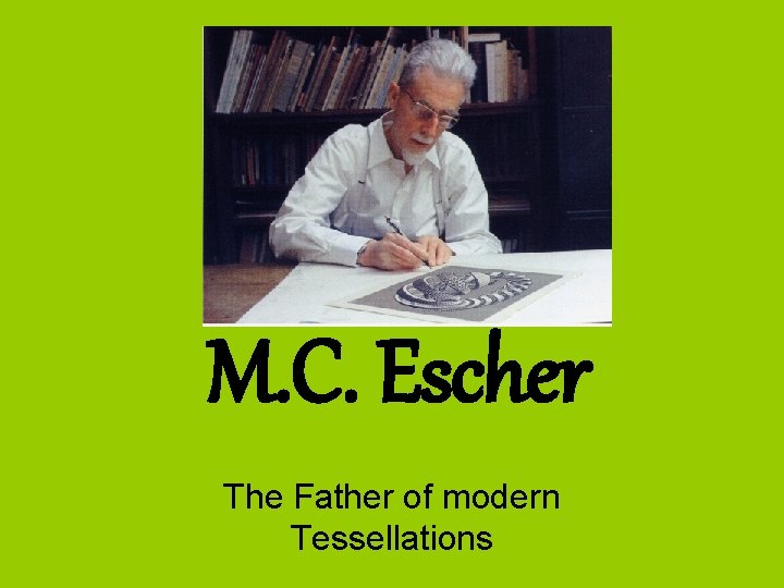 M. C. Escher The Father of modern Tessellations 